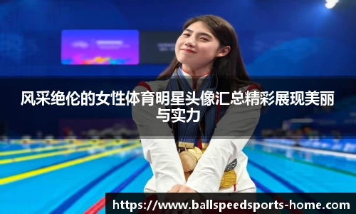 风采绝伦的女性体育明星头像汇总精彩展现美丽与实力